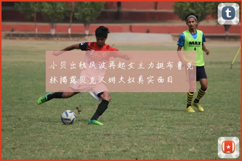 小贝出轨风波再起女主力挺布鲁克林揭露贝克汉姆夫妇真实面目
